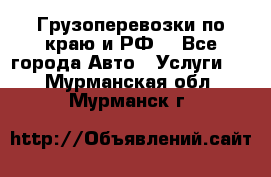 Грузоперевозки по краю и РФ. - Все города Авто » Услуги   . Мурманская обл.,Мурманск г.